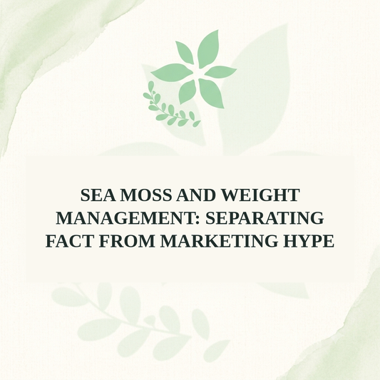 Sea Moss and Weight Management: Separating Fact from Marketing Hype