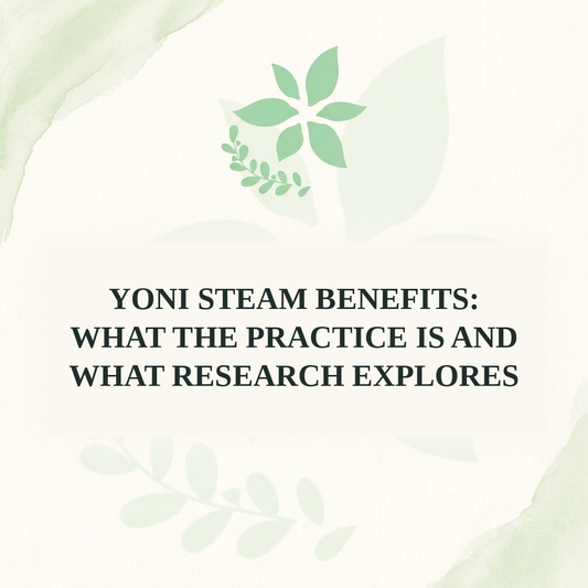 Yoni Steam Benefits: What the Practice Is and What Research Explores