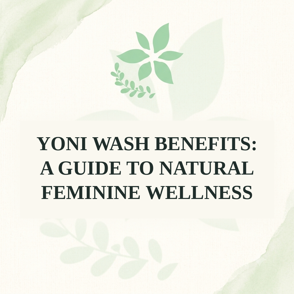 Yoni Wash Benefits: A Guide to Natural Feminine Wellness
